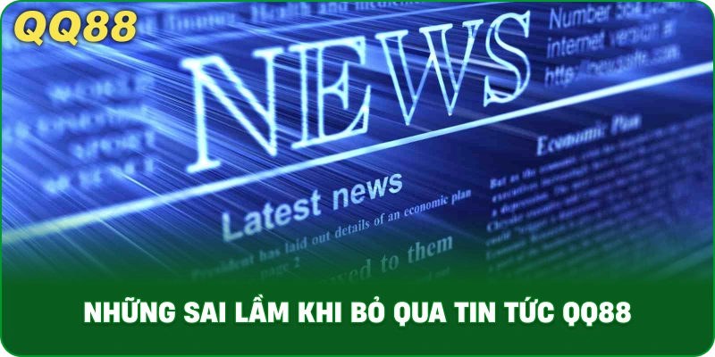 Những Sai Lầm Khi Bỏ Qua Tin Tức QQ88